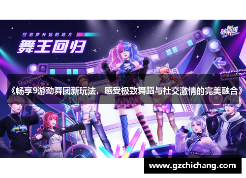 《畅享9游劲舞团新玩法，感受极致舞蹈与社交激情的完美融合》